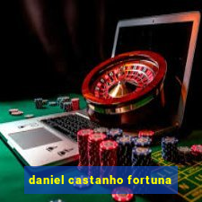 daniel castanho fortuna